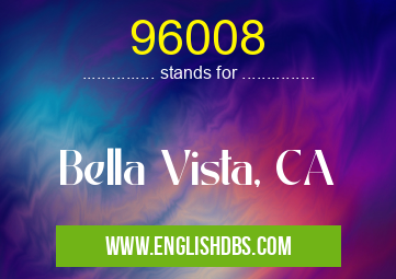 96008 means Bella Vista, CA 96008