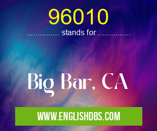 96010 means Big Bar, CA 96010