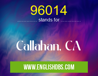 96014 means Callahan, CA 96014