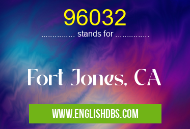 96032 means Fort Jones, CA 96032
