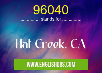 96040 means Hat Creek, CA 96040