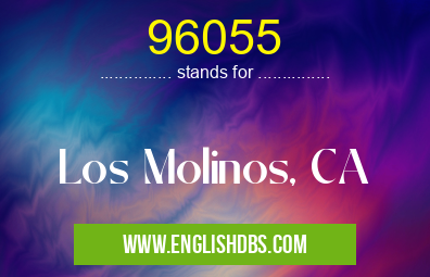 96055 means Los Molinos, CA 96055