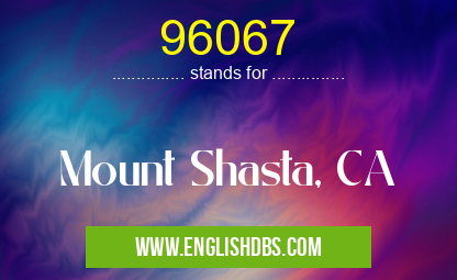 96067 means Mount Shasta, CA 96067