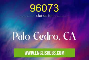 96073 means Palo Cedro, CA 96073