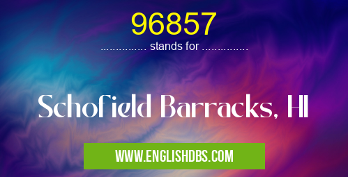96857 means Schofield Barracks, HI 96857