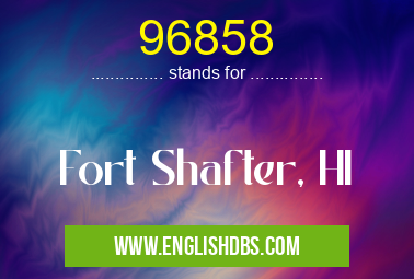 96858 means Fort Shafter, HI 96858