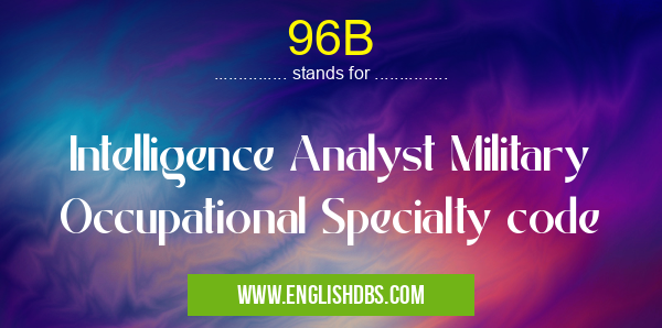 96B means Intelligence Analyst Military Occupational Specialty code 96B