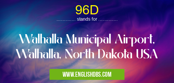96D means Walhalla Municipal Airport, Walhalla, North Dakota USA 96D