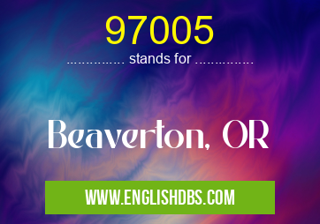 97005 means Beaverton, OR 97005