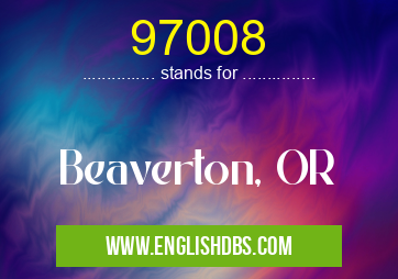97008 means Beaverton, OR 97008