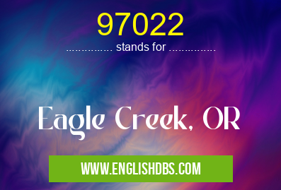 97022 means Eagle Creek, OR 97022