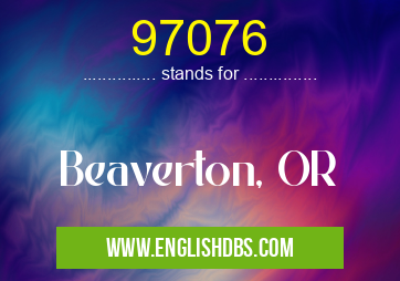 97076 means Beaverton, OR 97076