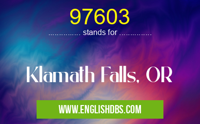 97603 means Klamath Falls, OR 97603