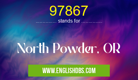 97867 means North Powder, OR 97867