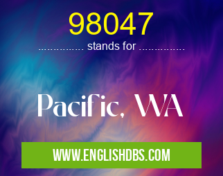 98047 means Pacific, WA 98047