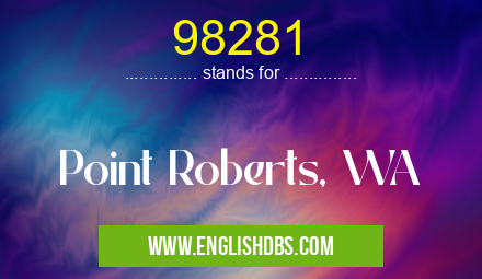 98281 means Point Roberts, WA 98281