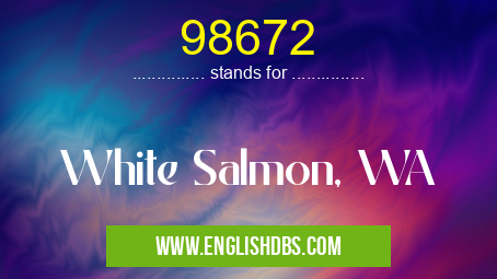 98672 means White Salmon, WA 98672