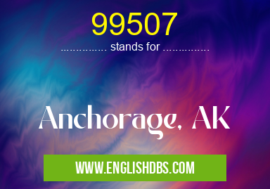 99507 means Anchorage, AK 99507