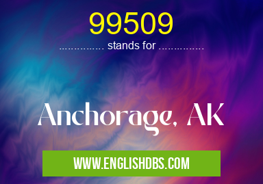 99509 means Anchorage, AK 99509
