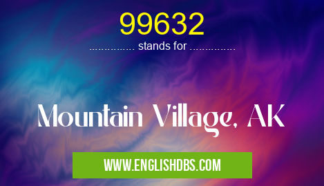 99632 means Mountain Village, AK 99632