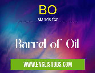 BO means Barrel of Oil BO