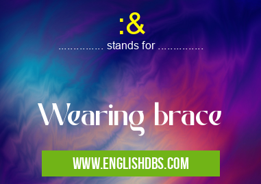 :& means Wearing brace :&