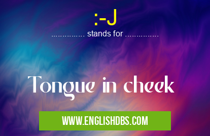:-J means Tongue in cheek :-J