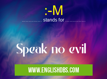 :-M means Speak no evil :-M