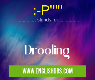 :-P''''' means Drooling :-P'''''
