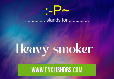 :-P~ means Heavy smoker :-P~