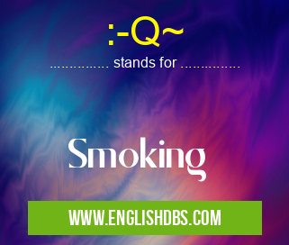 :-Q~ means Smoking :-Q~