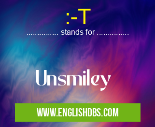 :-T means Unsmiley :-T