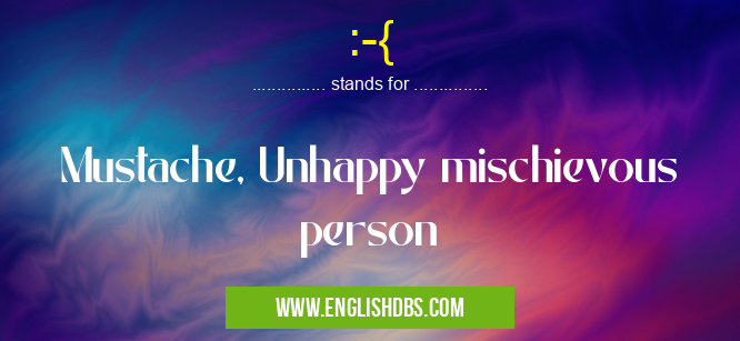 :-{ means Mustache, Unhappy mischievous person :-{