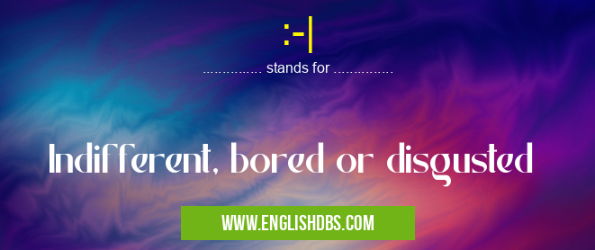 :-| means Indifferent, bored or disgusted :-|