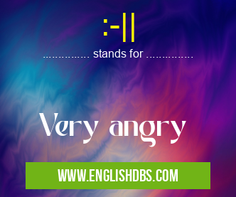 :-|| means Very angry :-||