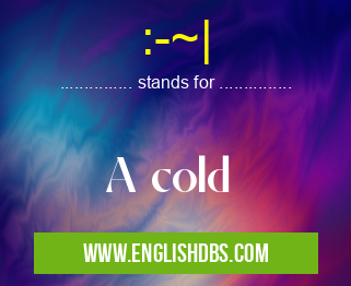 :-~| means A cold :-~|