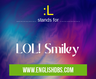 :L means LOL! Smiley :L
