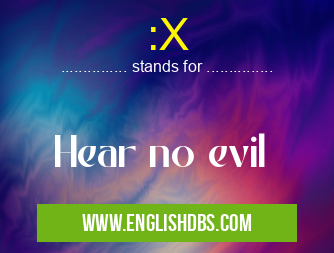 :X means Hear no evil :X