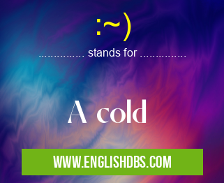 :~) means A cold :~)