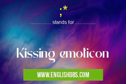 ;* means Kissing emoticon ;*