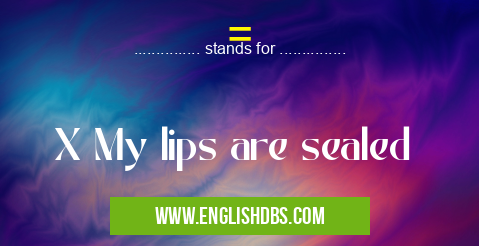 = means X My lips are sealed =