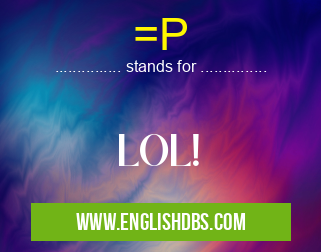 =P means LOL! =P