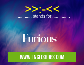 >>:-<< means Furious >>:-<<