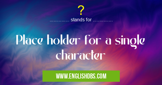 ? means Place holder for a single character ?