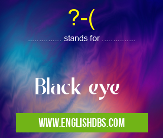 ?-( means Black eye ?-(