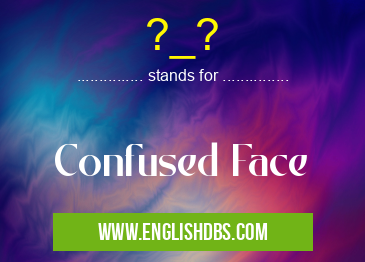 ?_? means Confused Face ?_?