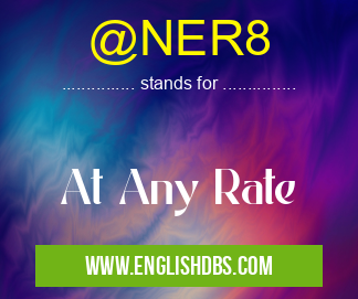 @NER8 means At Any Rate @NER8