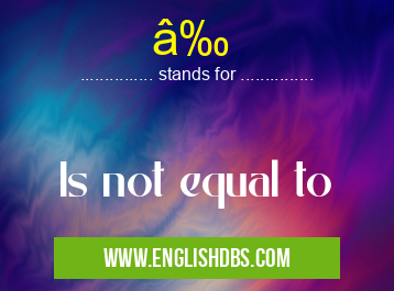 ≠means Is not equal to â‰Â