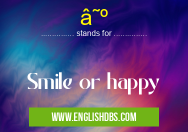 ☺ means Smile or happy ☺