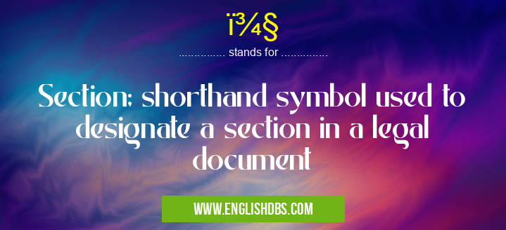 ï¾§ means Section; shorthand symbol used to designate a section in a legal document ï¾§